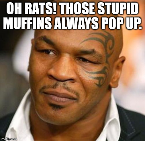 Disappointed Tyson Meme | OH RATS! THOSE STUPID MUFFINS ALWAYS POP UP. | image tagged in memes,disappointed tyson | made w/ Imgflip meme maker