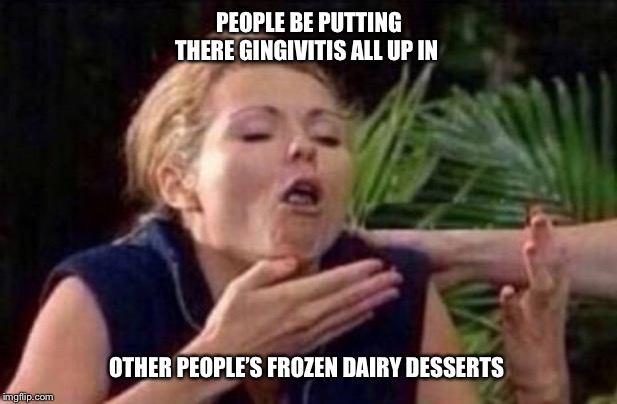 About to Puke | PEOPLE BE PUTTING THERE GINGIVITIS ALL UP IN; OTHER PEOPLE’S FROZEN DAIRY DESSERTS | image tagged in about to puke,lick ice cream,germs,ice cream,gingivitis,nauseous | made w/ Imgflip meme maker