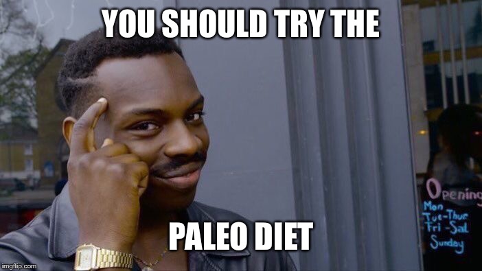 Roll Safe Think About It Meme | YOU SHOULD TRY THE PALEO DIET | image tagged in memes,roll safe think about it | made w/ Imgflip meme maker