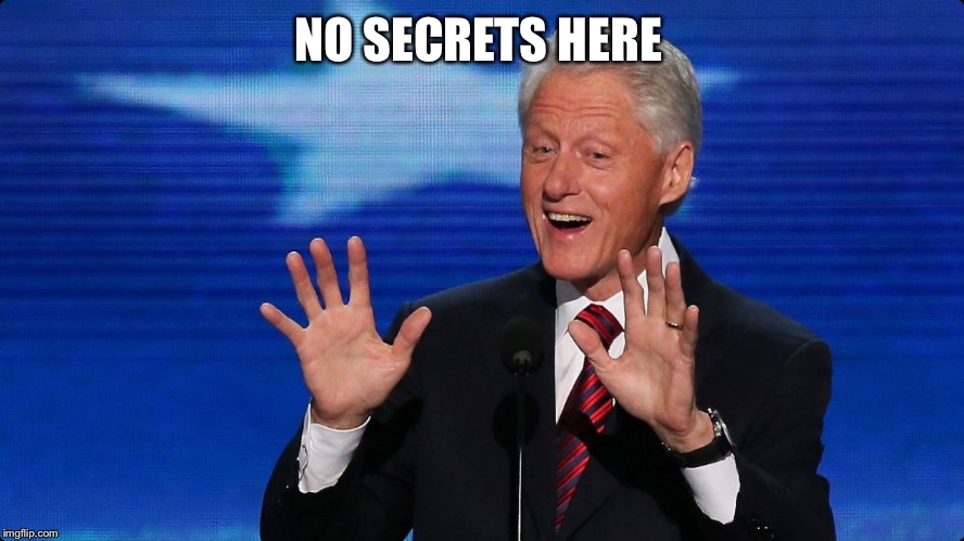 bill clinton | NO SECRETS HERE | image tagged in bill clinton | made w/ Imgflip meme maker