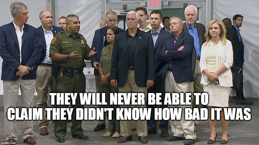 THEY WILL NEVER BE ABLE TO CLAIM THEY DIDN'T KNOW HOW BAD IT WAS | image tagged in pence,republicans,immigration,concentration camp | made w/ Imgflip meme maker