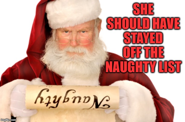 Santa Naughty List | SHE SHOULD HAVE STAYED OFF THE NAUGHTY LIST | image tagged in santa naughty list | made w/ Imgflip meme maker
