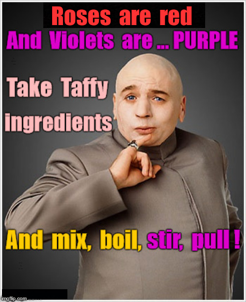 Everybody KNOWS -- You can't rhyme "PURPLE" !! | Roses  are  red; And Violets are ... PURPLE; Take Taffy Ingredients; And mix, boil, stir, pull ! | image tagged in funny memes,dr evil,rick75230,rhymes,impossible | made w/ Imgflip meme maker