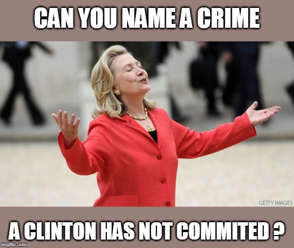 asking for a friend, I sure can't  think of a crime they have not done, and lied about. | CAN YOU NAME A CRIME; A CLINTON HAS NOT COMMITED ? | image tagged in evil hillary,clinton cash,media lies,lolita express,meme zoo | made w/ Imgflip meme maker