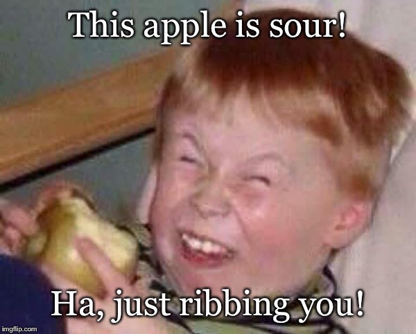 Apple eating kid | This apple is sour! Ha, just ribbing you! | image tagged in apple eating kid | made w/ Imgflip meme maker