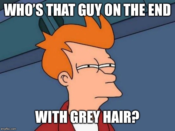 Futurama Fry Meme | WHO’S THAT GUY ON THE END WITH GREY HAIR? | image tagged in memes,futurama fry | made w/ Imgflip meme maker