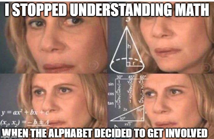 X,Y, Z | I STOPPED UNDERSTANDING MATH; WHEN THE ALPHABET DECIDED TO GET INVOLVED | image tagged in math lady/confused lady | made w/ Imgflip meme maker