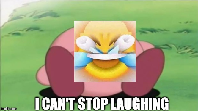 kirby | I CAN'T STOP LAUGHING | image tagged in kirby | made w/ Imgflip meme maker