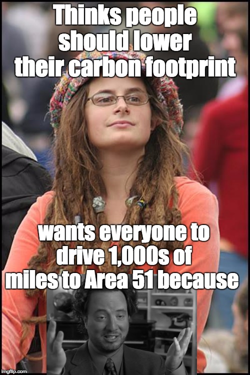 College Liberal | Thinks people should lower their carbon footprint; wants everyone to drive 1,000s of miles to Area 51 because | image tagged in memes,college liberal | made w/ Imgflip meme maker