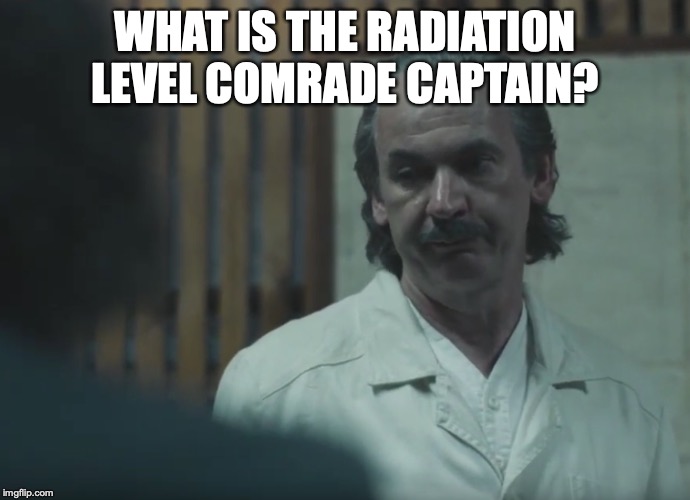 What is the radiation level comrade dyatlov | WHAT IS THE RADIATION LEVEL COMRADE CAPTAIN? | image tagged in what is the radiation level comrade dyatlov | made w/ Imgflip meme maker