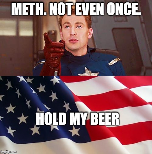 Challenge Accepted | METH. NOT EVEN ONCE. HOLD MY BEER | image tagged in meme,funny,drugs,holdmybeer | made w/ Imgflip meme maker