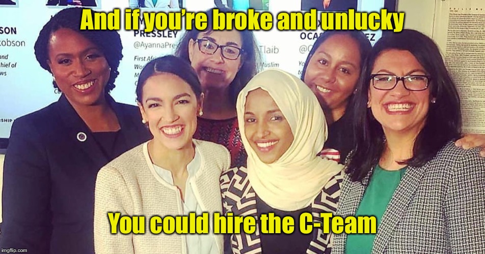 And if you’re broke and unlucky You could hire the C-Team | made w/ Imgflip meme maker