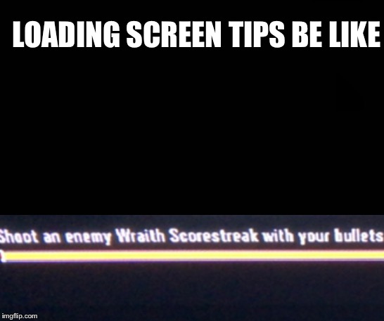 Loading screen tips 2 | LOADING SCREEN TIPS BE LIKE | image tagged in loading | made w/ Imgflip meme maker