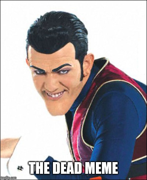 Robbie Rotten | THE DEAD MEME | image tagged in robbie rotten | made w/ Imgflip meme maker