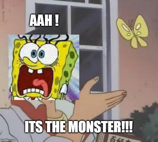 Is This A Pigeon Meme | AAH ! ITS THE MONSTER!!! | image tagged in memes,is this a pigeon | made w/ Imgflip meme maker