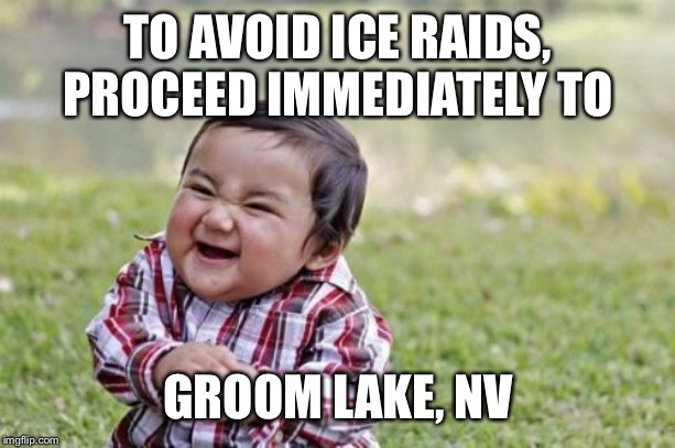 Ignore the signs. Tell them you don’t speak English. | TO AVOID ICE RAIDS, PROCEED IMMEDIATELY TO; GROOM LAKE, NV | image tagged in evil toddler,funny memes,illegal immigration,area 51,ice | made w/ Imgflip meme maker