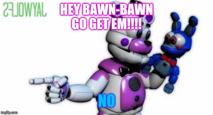 Funtime Freddy Point | HEY BAWN-BAWN
GO GET EM!!!! NO | image tagged in funtime freddy point | made w/ Imgflip meme maker