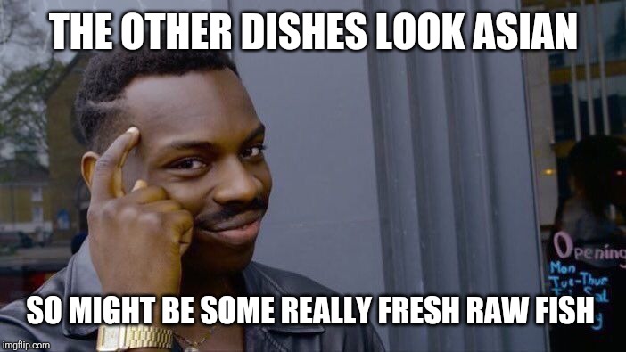 Roll Safe Think About It Meme | THE OTHER DISHES LOOK ASIAN SO MIGHT BE SOME REALLY FRESH RAW FISH | image tagged in memes,roll safe think about it | made w/ Imgflip meme maker