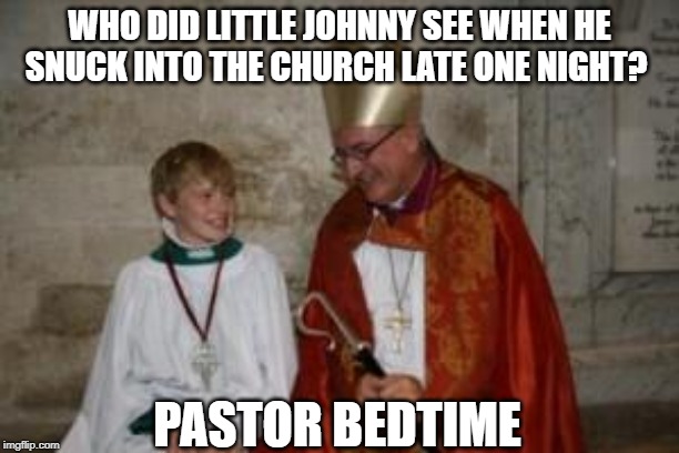 Bad Pun | WHO DID LITTLE JOHNNY SEE WHEN HE SNUCK INTO THE CHURCH LATE ONE NIGHT? PASTOR BEDTIME | image tagged in priest_boy | made w/ Imgflip meme maker