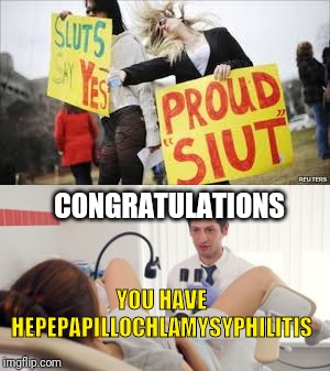 Feminism | CONGRATULATIONS; YOU HAVE HEPEPAPILLOCHLAMYSYPHILITIS | image tagged in feminism,2019,libtards,politics,activism,sexism | made w/ Imgflip meme maker