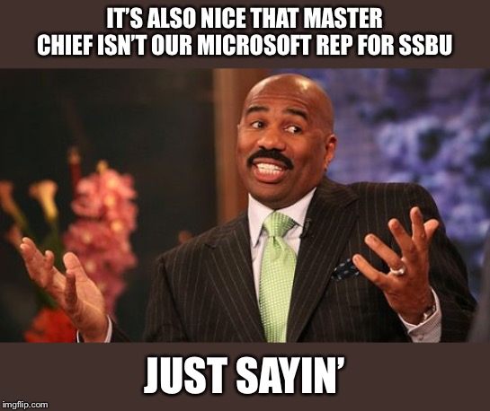 Steve Harvey Meme | IT’S ALSO NICE THAT MASTER CHIEF ISN’T OUR MICROSOFT REP FOR SSBU JUST SAYIN’ | image tagged in memes,steve harvey | made w/ Imgflip meme maker