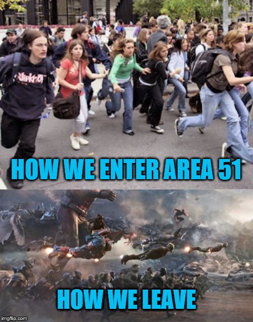 Lets See Them Aliens | HOW WE ENTER AREA 51; HOW WE LEAVE | image tagged in people running,avengers endgame,memes,area 51 | made w/ Imgflip meme maker
