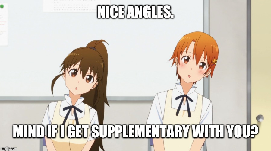 NICE ANGLES. MIND IF I GET SUPPLEMENTARY WITH YOU? | made w/ Imgflip meme maker