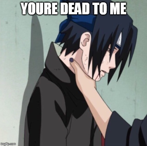 Choking Sasuke | YOURE DEAD TO ME | image tagged in choking sasuke | made w/ Imgflip meme maker