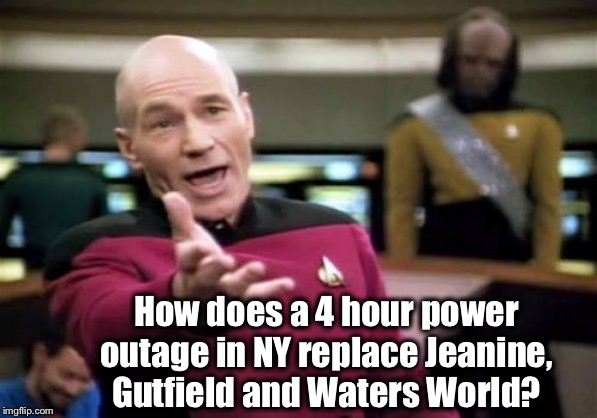 Picard Wtf | How does a 4 hour power outage in NY replace Jeanine, Gutfield and Waters World? | image tagged in memes,picard wtf | made w/ Imgflip meme maker