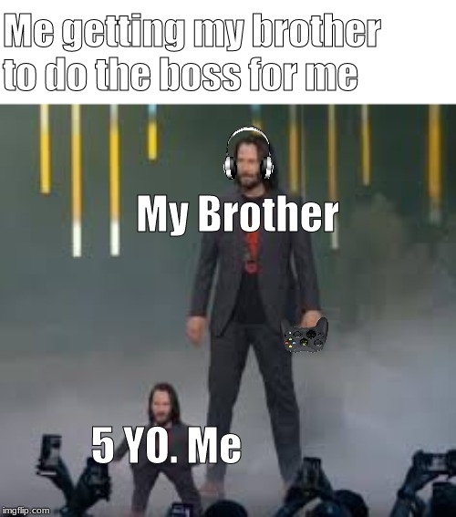 Short Keanu | Me getting my brother to do the boss for me; My Brother; 5 YO. Me | image tagged in short keanu | made w/ Imgflip meme maker