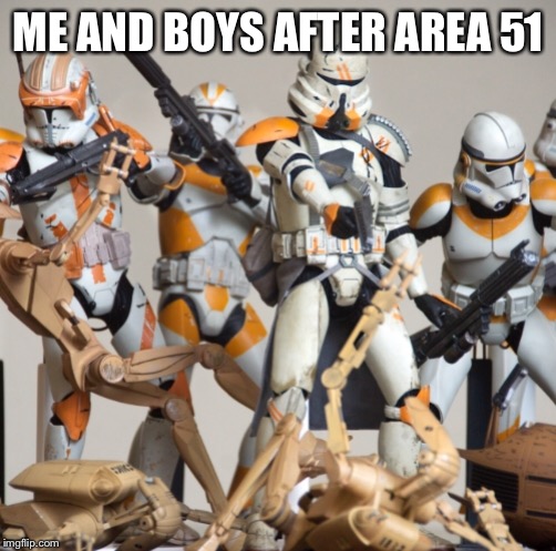 Area 51 loot | ME AND BOYS AFTER AREA 51 | image tagged in area 51,star wars | made w/ Imgflip meme maker