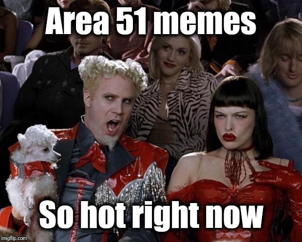 I even submitted one recently! LOL | Area 51 memes; So hot right now | image tagged in memes,mugatu so hot right now | made w/ Imgflip meme maker