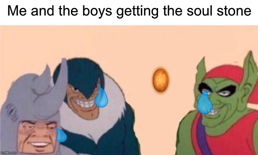 poor electro... | Me and the boys getting the soul stone | image tagged in me and the boys | made w/ Imgflip meme maker