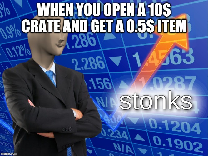 stonks | WHEN YOU OPEN A 10$ CRATE AND GET A 0.5$ ITEM | image tagged in stonks | made w/ Imgflip meme maker