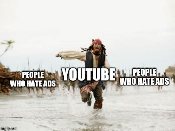 Jack Sparrow Being Chased | YOUTUBE; PEOPLE WHO HATE ADS; PEOPLE WHO HATE ADS | image tagged in memes,jack sparrow being chased | made w/ Imgflip meme maker
