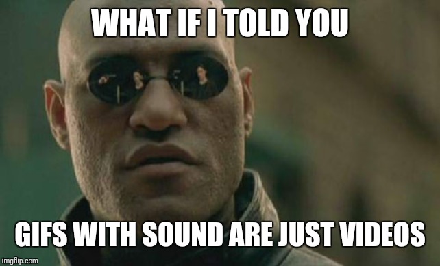 Matrix Morpheus Meme | WHAT IF I TOLD YOU; GIFS WITH SOUND ARE JUST VIDEOS | image tagged in memes,matrix morpheus | made w/ Imgflip meme maker