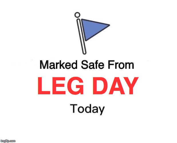 Marked Safe From | LEG DAY | image tagged in memes,marked safe from | made w/ Imgflip meme maker