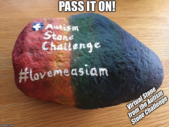 PASS IT ON! Virtual Stone from the Autism Stone Challenge | image tagged in autism,autism acceptance,autism stone | made w/ Imgflip meme maker