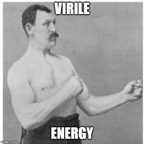 Overly Manly Man Meme | VIRILE; ENERGY | image tagged in memes,overly manly man | made w/ Imgflip meme maker