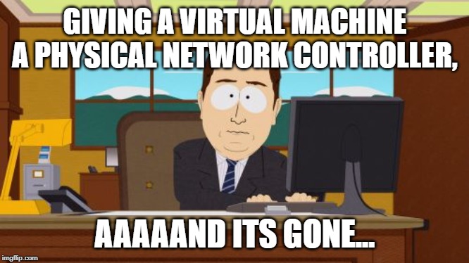 Aaaaand Its Gone Meme | GIVING A VIRTUAL MACHINE A PHYSICAL NETWORK CONTROLLER, AAAAAND ITS GONE... | image tagged in memes,aaaaand its gone | made w/ Imgflip meme maker