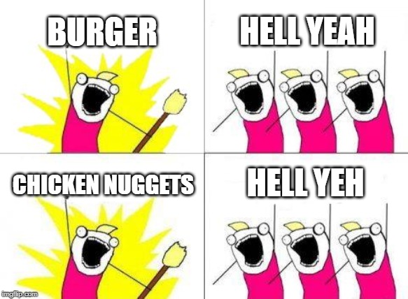 What Do We Want | BURGER; HELL YEAH; HELL YEH; CHICKEN NUGGETS | image tagged in memes,what do we want | made w/ Imgflip meme maker