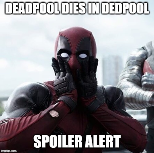 Deadpool Surprised | DEADPOOL DIES IN DEDPOOL; SPOILER ALERT | image tagged in memes,deadpool surprised | made w/ Imgflip meme maker