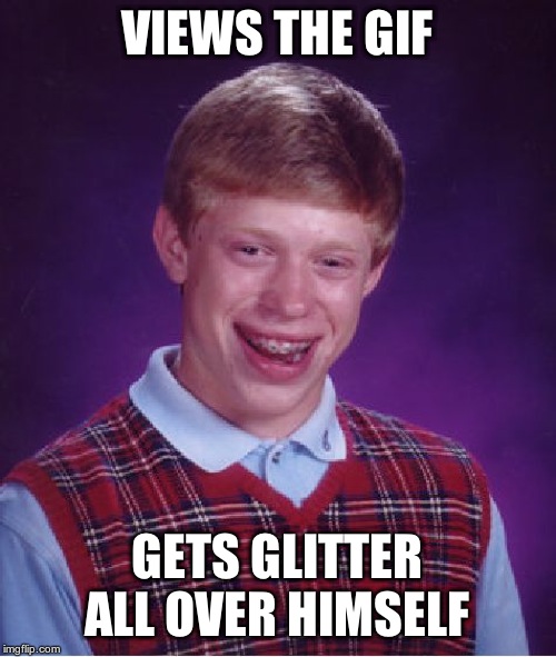 Bad Luck Brian Meme | VIEWS THE GIF GETS GLITTER ALL OVER HIMSELF | image tagged in memes,bad luck brian | made w/ Imgflip meme maker