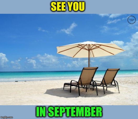 Beach | SEE YOU IN SEPTEMBER | image tagged in beach | made w/ Imgflip meme maker