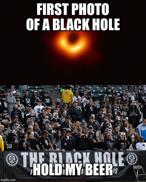 Black hole | FIRST PHOTO OF A BLACK HOLE; HOLD MY BEER | image tagged in hold my beer | made w/ Imgflip meme maker