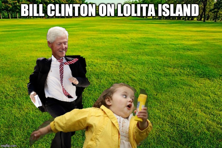 This may be the darkest meme I ever mad | BILL CLINTON ON LOLITA ISLAND | image tagged in bill clinton,girl running | made w/ Imgflip meme maker
