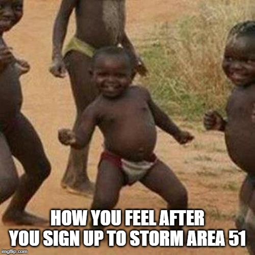 Party in Nevada! | HOW YOU FEEL AFTER YOU SIGN UP TO STORM AREA 51 | image tagged in memes,third world success kid | made w/ Imgflip meme maker