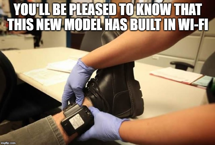 YOU'LL BE PLEASED TO KNOW THAT THIS NEW MODEL HAS BUILT IN WI-FI | image tagged in law | made w/ Imgflip meme maker