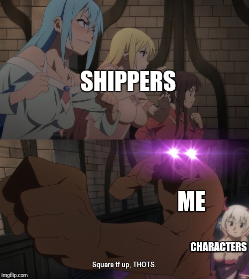 Protection | SHIPPERS; ME; CHARACTERS | image tagged in square tf up thots | made w/ Imgflip meme maker