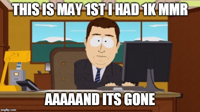Aaaaand Its Gone | THIS IS MAY 1ST I HAD 1K MMR; AAAAAND ITS GONE | image tagged in memes,aaaaand its gone | made w/ Imgflip meme maker